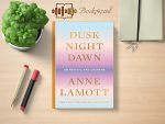 Anne Lamott - Dusk, Night, Dawn Review and Rating